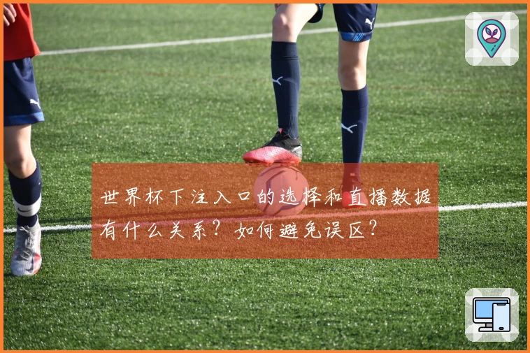 世界杯下注入口的选择和直播数据有什么关系？如何避免误区？