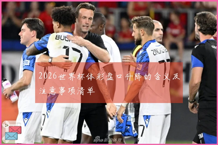 2026世界杯体彩盘口升降的含义及注意事项清单